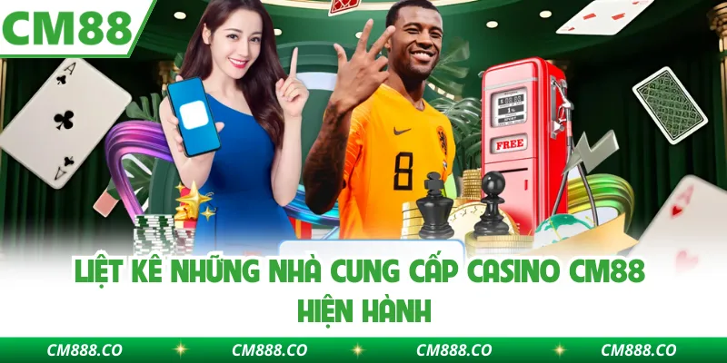 Liệt kê những nhà cung cấp casino CM88 hiện hành